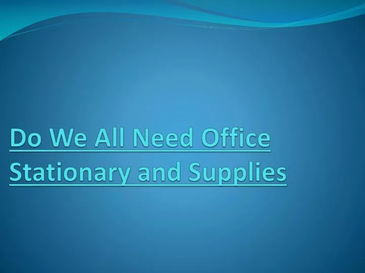 do we all need office stationary and supplies