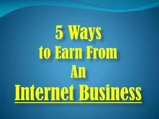 5 Ways to Earn From An Internet Business