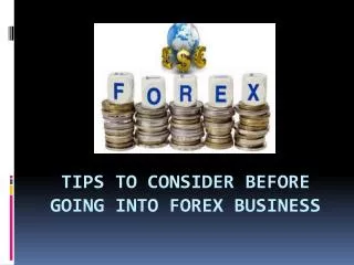 TIPS TO CONSIDER BEFORE GOING INTO FOREX BUSINESS