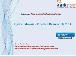 Aarkstore - Cystic Fibrosis - Pipeline Review, H2 2014