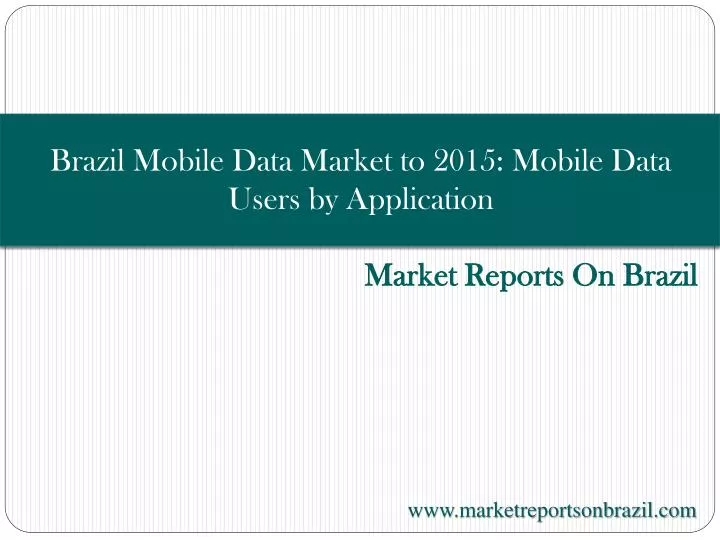 brazil mobile data market to 2015 mobile data users by application
