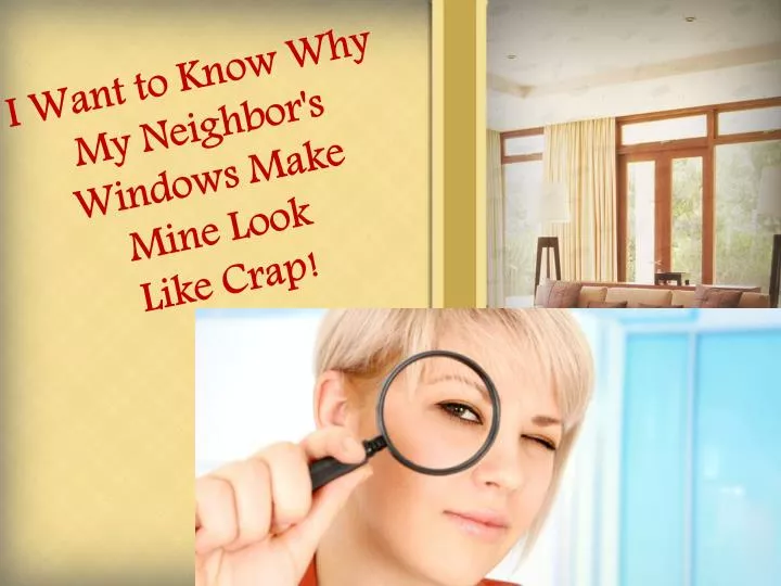 i want to know why my neighbor s windows make mine look like crap
