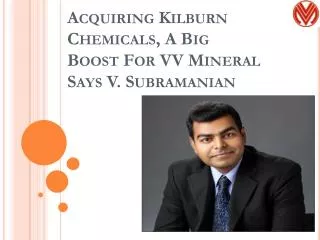 Acquiring Kilburn Chemicals, A Big Boost For VV Mineral Says