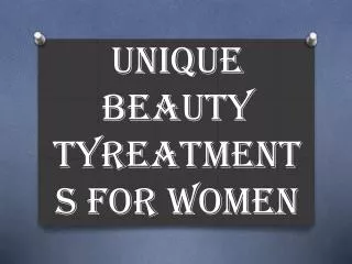 Unique Beauty TYreatments For Women