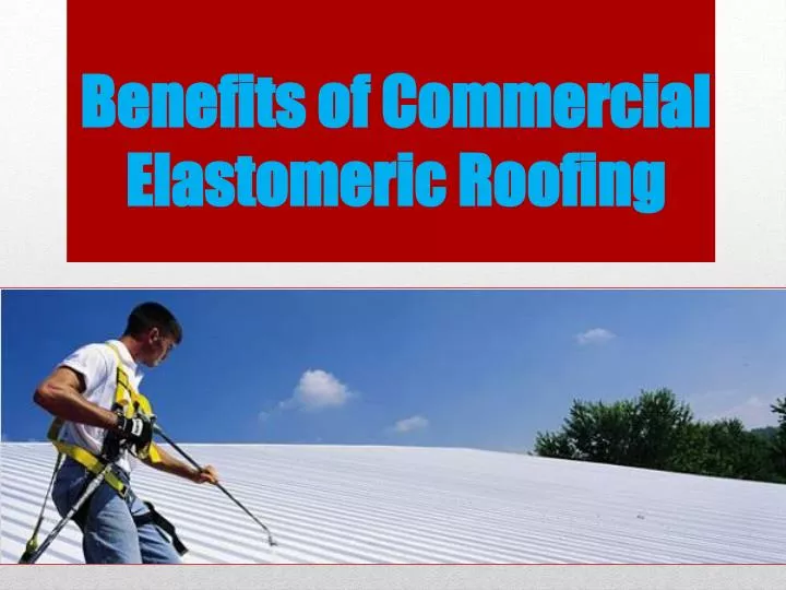 benefits of commercial elastomeric roofing