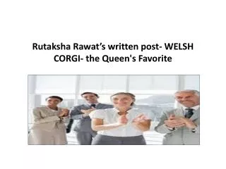 Rutaksha Rawat’s written post- WELSH CORGI- the Queen's Favo