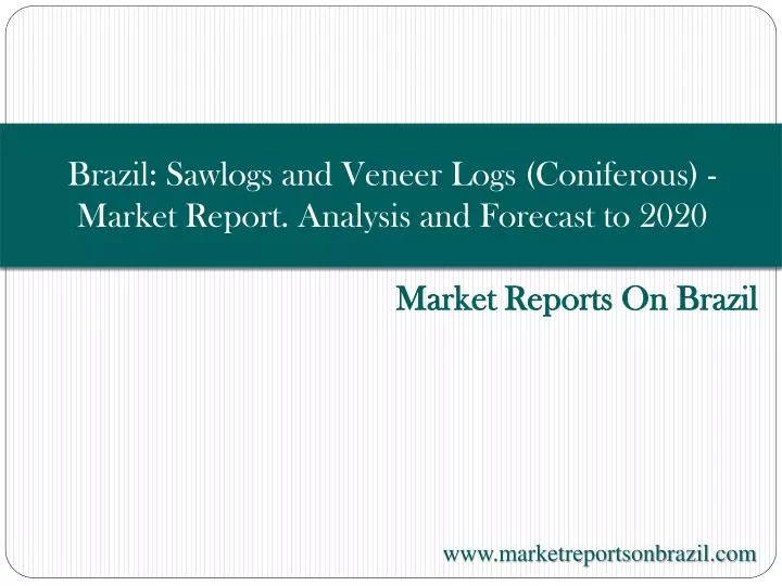 brazil sawlogs and veneer logs coniferous market report analysis and forecast to 2020