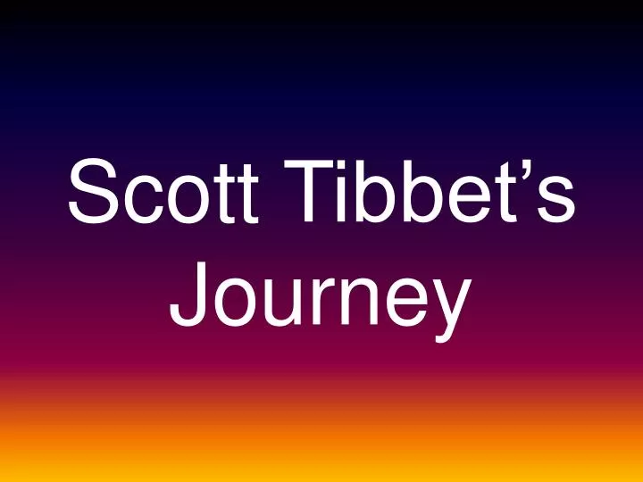 scott tibbet s journey