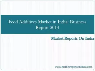 Feed Additives Market in India - Business Report 2014