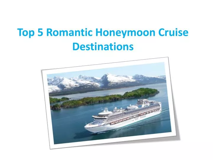 top 5 romantic honeymoon cruise destinations