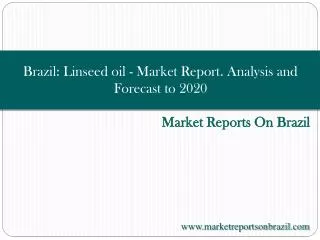 Brazil: Linseed oil - Market Report. Analysis and Forecast t