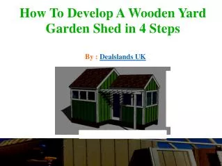 How to Develop a Wooden Yard Garden Shed in 4 Steps