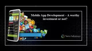 Mobile App Development – Is a worthy investment or not?