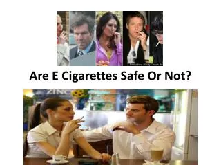 Are E Cigarettes Safe Or Not? Vaping Brand Improve Quality T