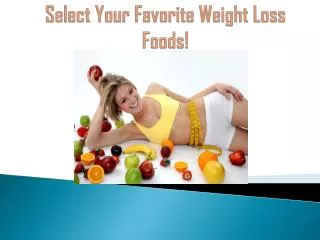 Select your favorite weight loss foods!