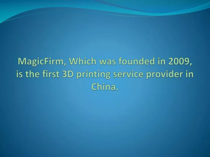 magicfirm which was founded in 2009 is the first 3d printing service provider in china