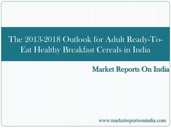 the 2013 2018 outlook for adult ready to eat healthy breakfast cereals in india