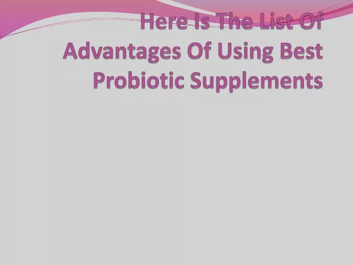 here is the list of advantages of using best probiotic supplements