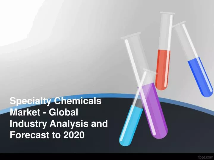 specialty chemicals market global industry analysis and forecast to 2020