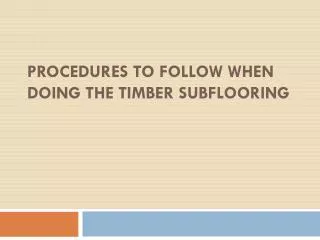 Procedures To Follow When Doing The Timber Subflooring