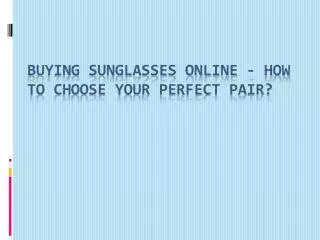 Buying Sunglasses Online - How To Choose Your Perfect Pair?