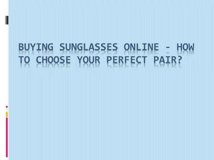 buying sunglasses online how to choose your perfect pair