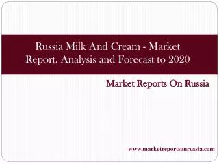 Russia: Milk And Cream - Market Report. Analysis and Forecas