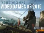 The Best Upcoming Video Games Of 2015