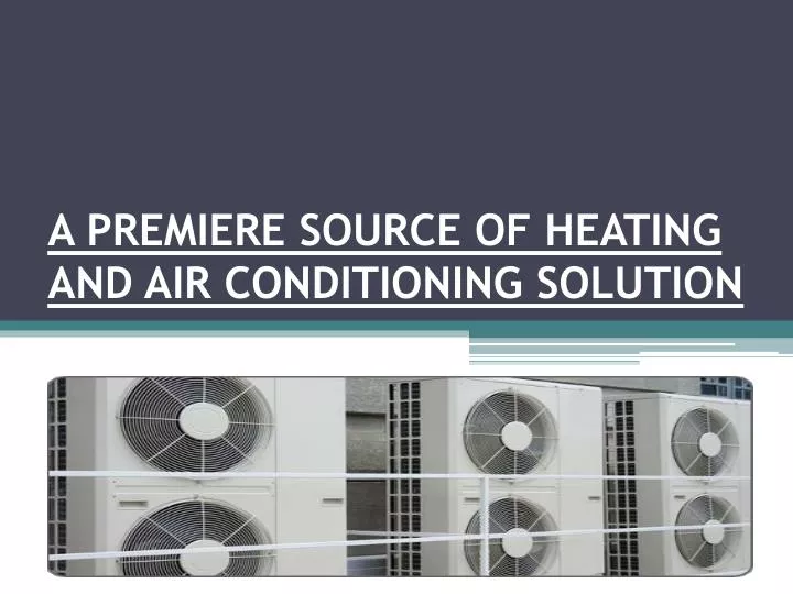 a premiere source of heating and air conditioning solution
