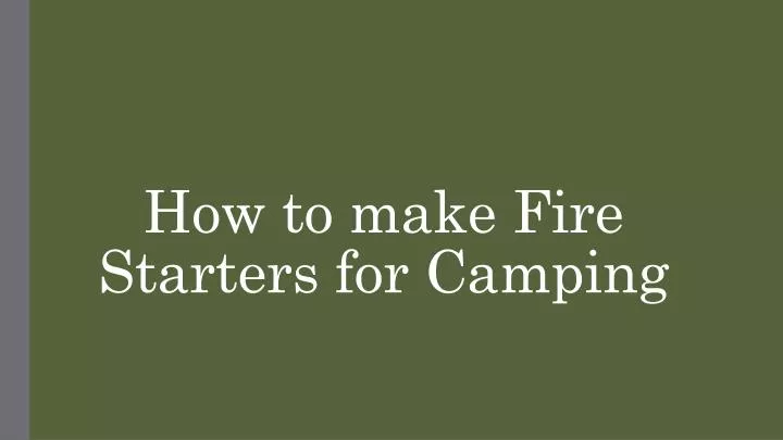 how to make fire s tarters for camping