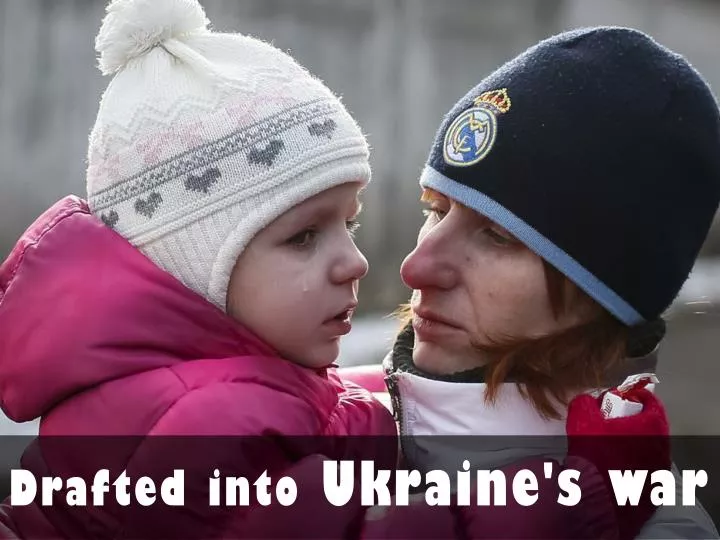 drafted into ukraine s war