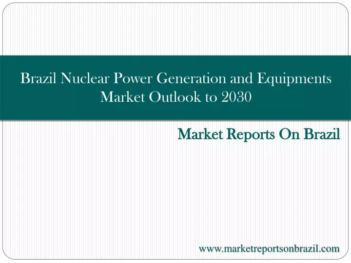 brazil nuclear power generation and equipments market outlook to 2030