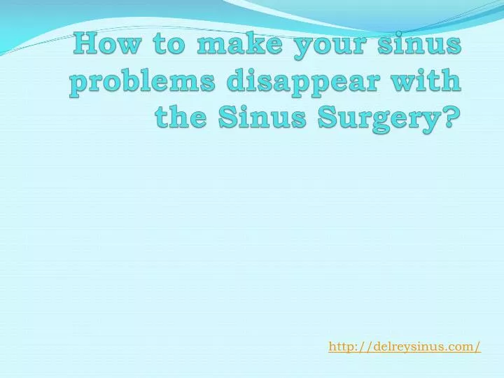 how to make your sinus problems disappear with the sinus surgery