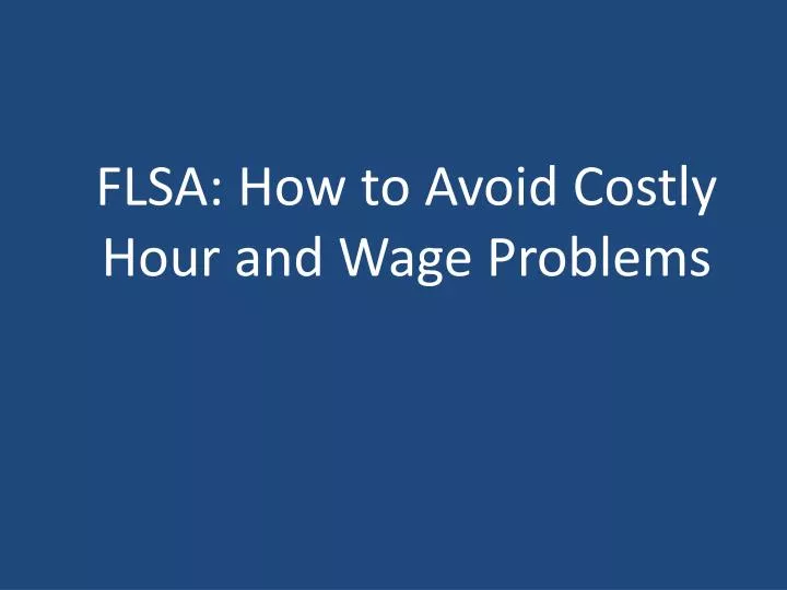 flsa how to avoid costly hour and wage problems
