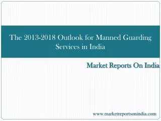 The 2013-2018 Outlook for Manned Guarding Services in India