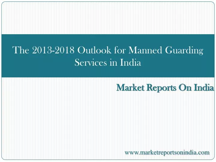 the 2013 2018 outlook for manned guarding services in india