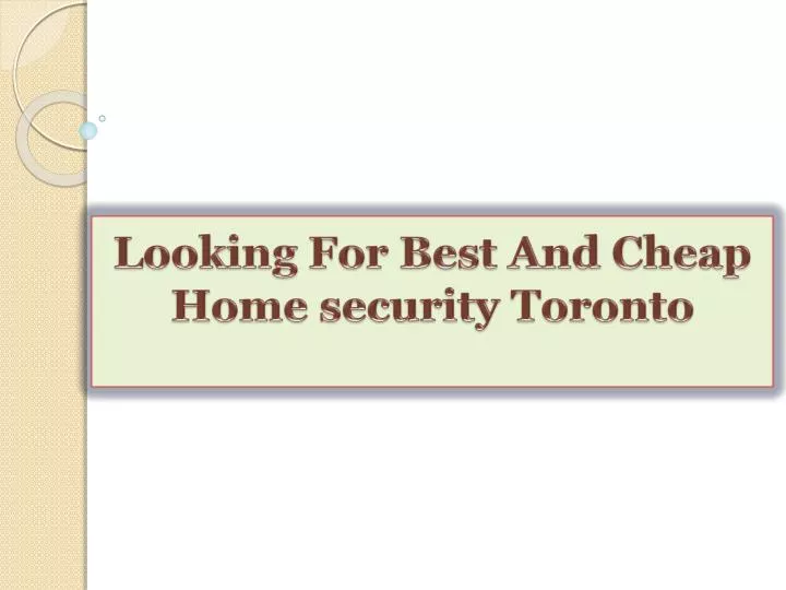 looking for best and cheap home security toronto