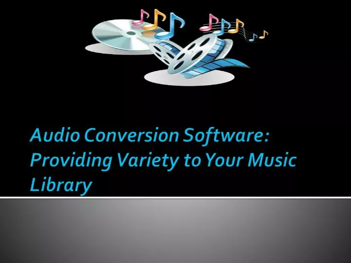 audio conversion software providing variety to your music library