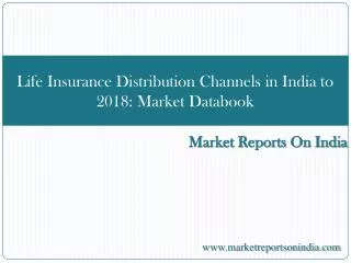 Life Insurance Distribution Channels in India to 2018- Marke