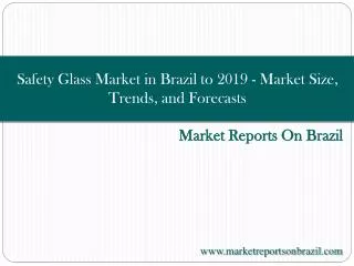Safety Glass Market in Brazil to 2019 - Market Size, Trends,