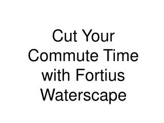 Cut your commute time with Fortius Waterscape, with easy acc