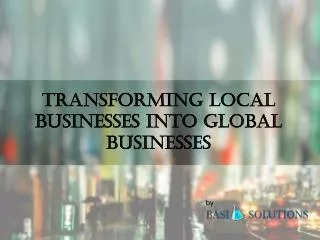 Transforming Local Business into Global Businesses