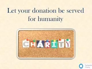 Let your Donation be Served for Humanity