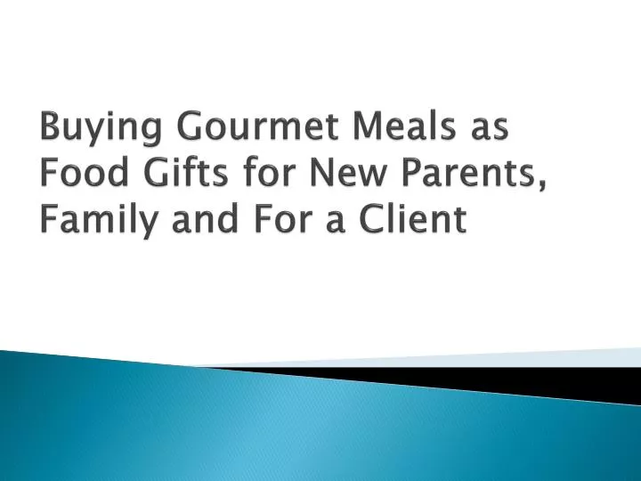 buying gourmet meals as food gifts for new parents family and for a client