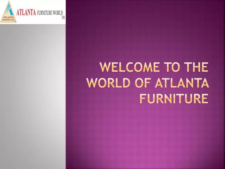 welcome to the world of atlanta furniture