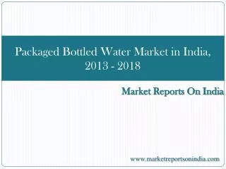 Packaged Bottled Water Market in India, 2013 - 2018