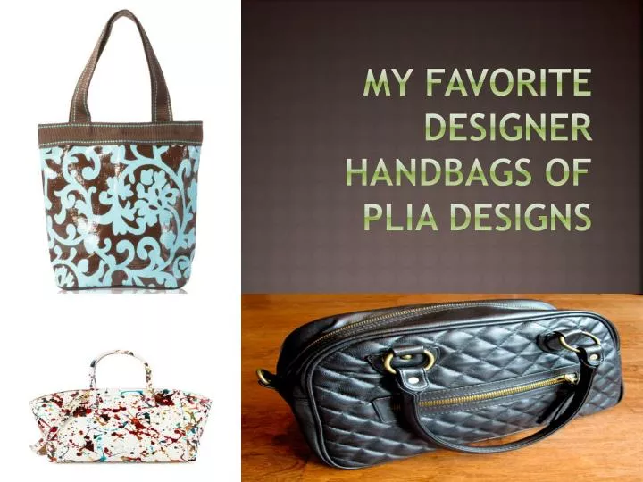 my favorite designer handbags of plia designs