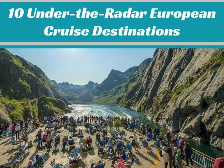10 under the radar european cruise destinations