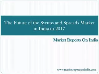 The Future of the Syrups and Spreads Market in India to 2017