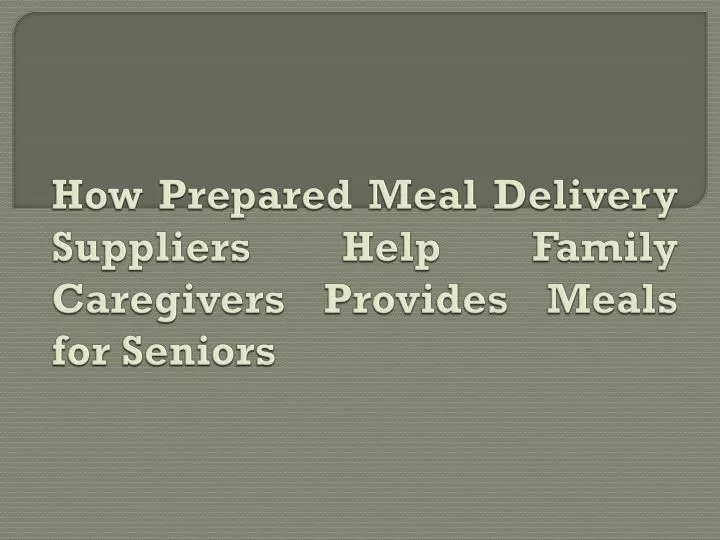 how prepared meal delivery suppliers help family caregivers provides meals for seniors